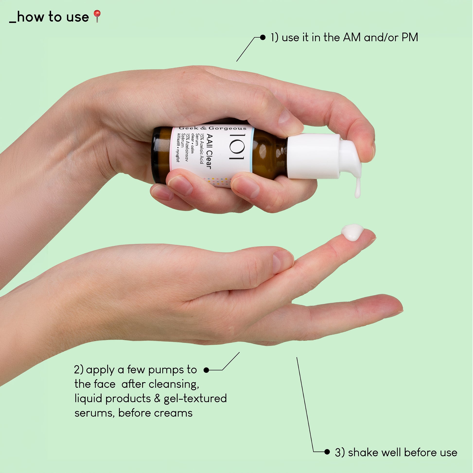 In front of a mint green background, we can see a hand holding an AAll Clear serum, pumping it onto the index finger of the other hand, with a single white drop of serum landing on the fingertip.  
The copy says: _how to use:
1. use it in the AM and/or PM   

2. apply a few pumps to the face after cleansing, liquid products & gel-textured serums, before creams

3. shake well before use

